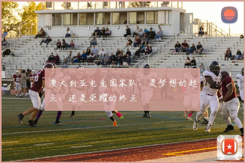 澳大利亚电竞国家队,是梦想的起点,还是荣耀的终点