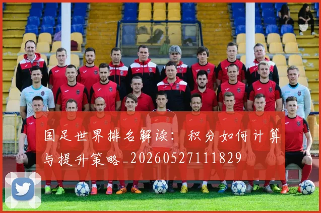 国足世界排名解读:积分如何计算与提升策略_20260527111829