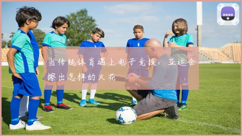 当传统体育遇上电子竞技,亚运会擦出怎样的火花