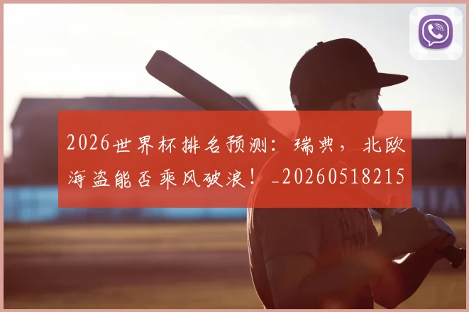 2026世界杯排名预测:瑞典,北欧海盗能否乘风破浪!_20260518215330