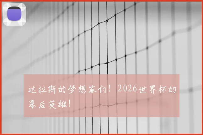 达拉斯的梦想家们!2026世界杯的幕后英雄!