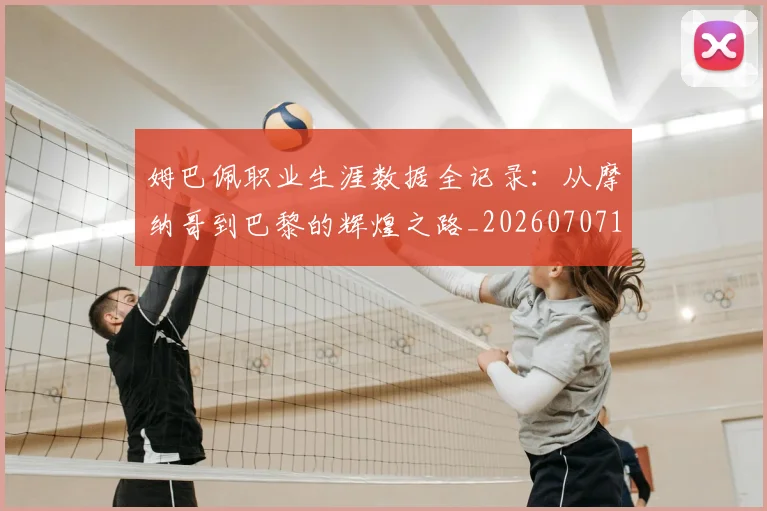 姆巴佩职业生涯数据全记录：从摩纳哥到巴黎的辉煌之路_20260707142555