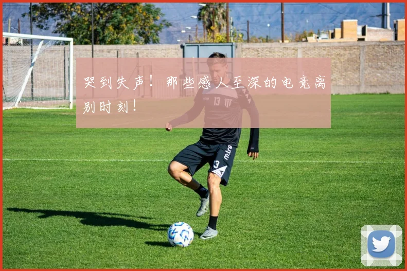 哭到失声！那些感人至深的电竞离别时刻！