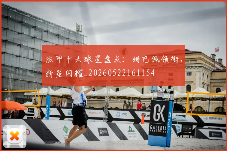 法甲十大球星盘点:姆巴佩领衔,新星闪耀_20260522161154
